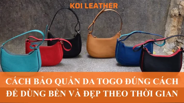 Cách Bảo Quản Da Togo đúng Cách để Dùng Bền Và đẹp Theo Thời Gian