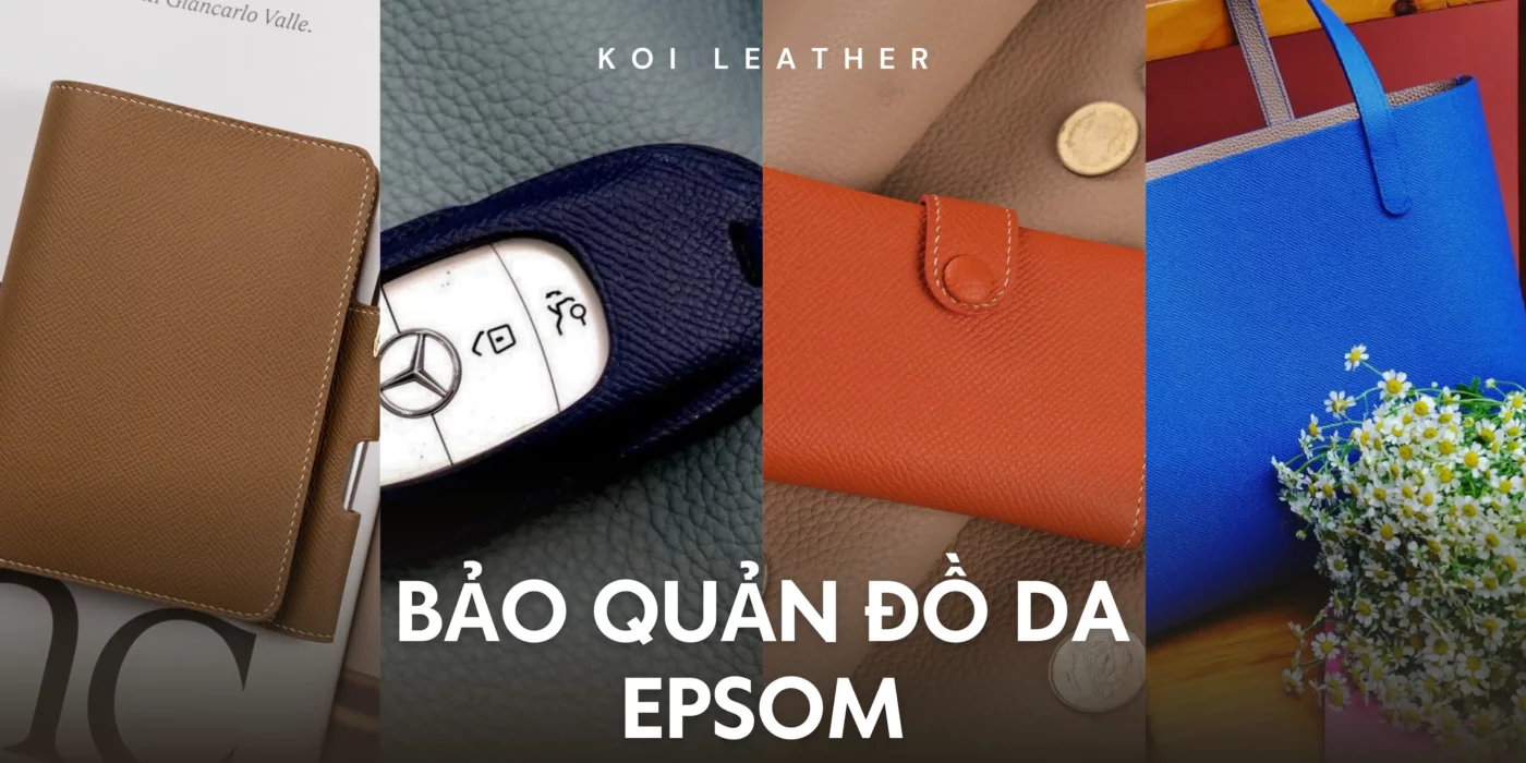 Cách Bảo Quản Da Epsom Đúng Cách Ít Người Biết